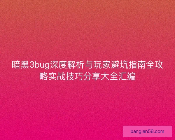 暗黑3bug深度解析与玩家避坑指南全攻略实战技巧分享大全汇编
